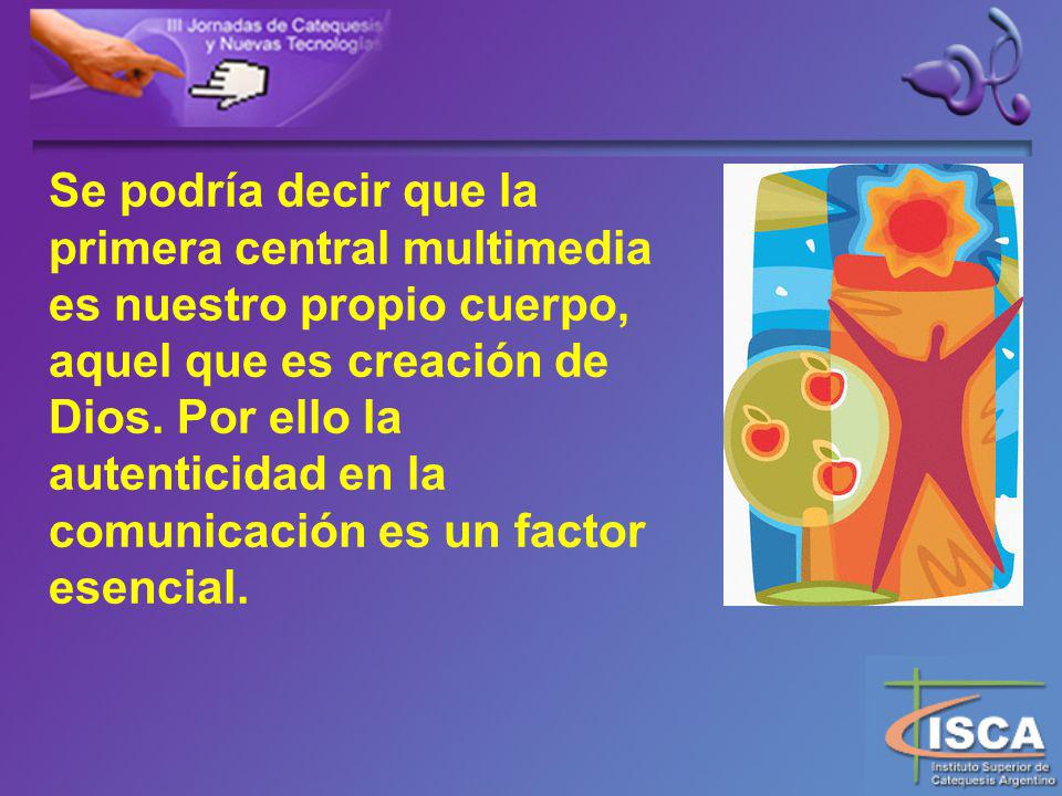 Se podría decir que la primera central multimedia es nuestro propio cuerpo, aquel que es creación de Dios.