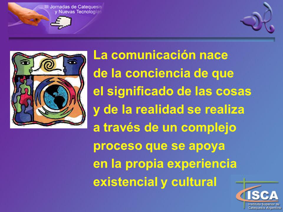 La comunicación nace de la conciencia de que. el significado de las cosas. y de la realidad se realiza.