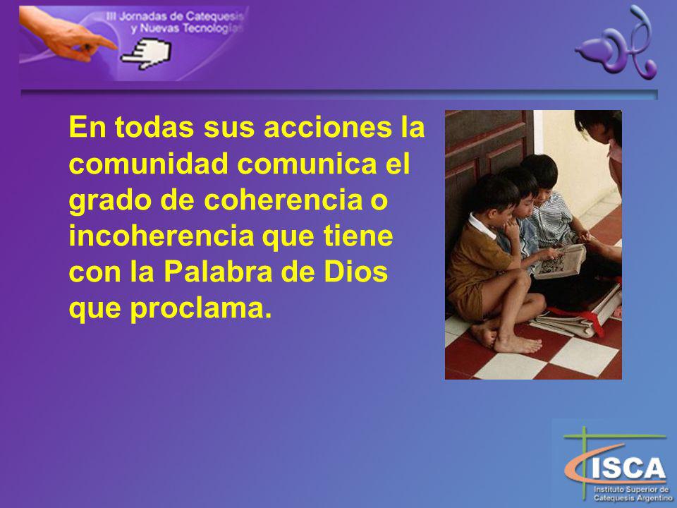 En todas sus acciones la comunidad comunica el grado de coherencia o incoherencia que tiene con la Palabra de Dios que proclama.