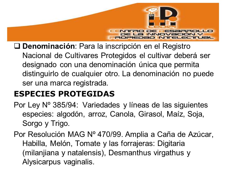 Denominación: Para la inscripción en el Registro Nacional de Cultivares Protegidos el cultivar deberá ser designado con una denominación única que permita distinguirlo de cualquier otro. La denominación no puede ser una marca registrada.