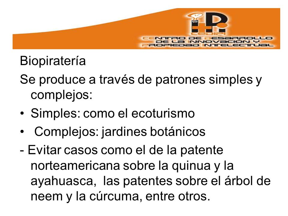 Biopiratería Se produce a través de patrones simples y complejos: Simples: como el ecoturismo. Complejos: jardines botánicos.