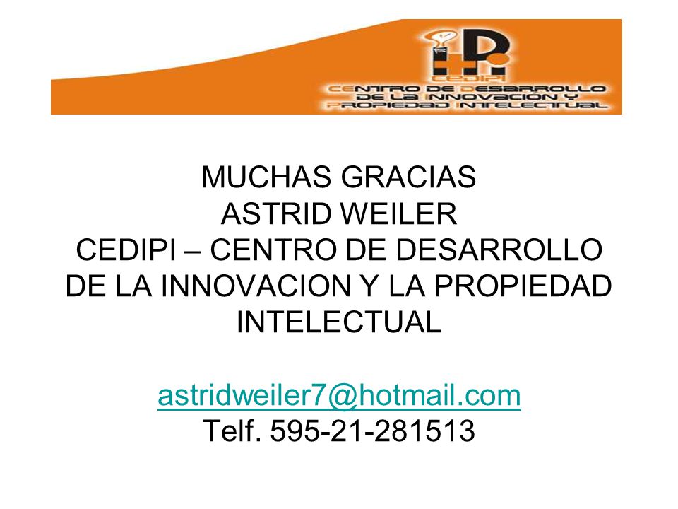 MUCHAS GRACIAS ASTRID WEILER CEDIPI – CENTRO DE DESARROLLO DE LA INNOVACION Y LA PROPIEDAD INTELECTUAL Telf.