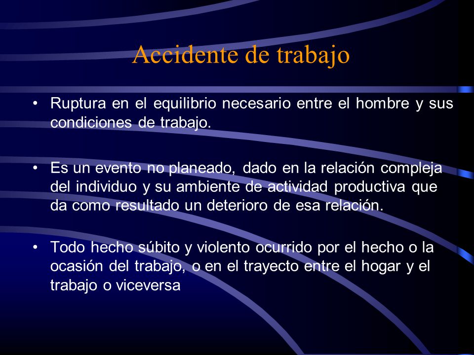 Accidente de trabajo Ruptura en el equilibrio necesario entre el hombre y sus condiciones de trabajo.