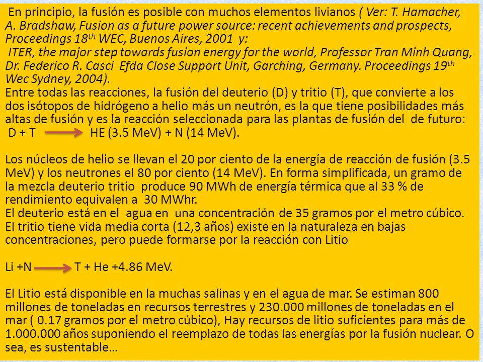 En principio, la fusión es posible con muchos elementos livianos ( Ver: T. Hamacher, A. Bradshaw, Fusion as a future power source: recent achievements and prospects, Proceedings 18th WEC, Buenos Aires, 2001 y: