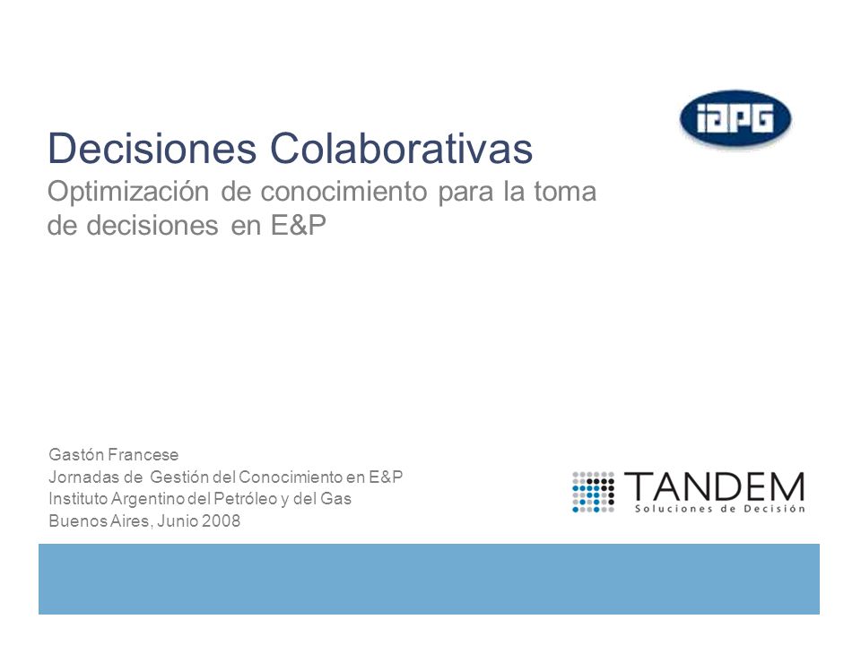 Decisiones Colaborativas Optimización de conocimiento para la toma de decisiones en E&P