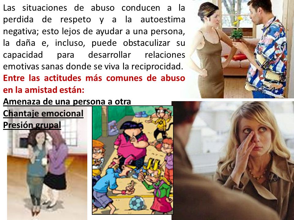 Las situaciones de abuso conducen a la perdida de respeto y a la autoestima negativa; esto lejos de ayudar a una persona, la daña e, incluso, puede obstaculizar su capacidad para desarrollar relaciones emotivas sanas donde se viva la reciprocidad.
