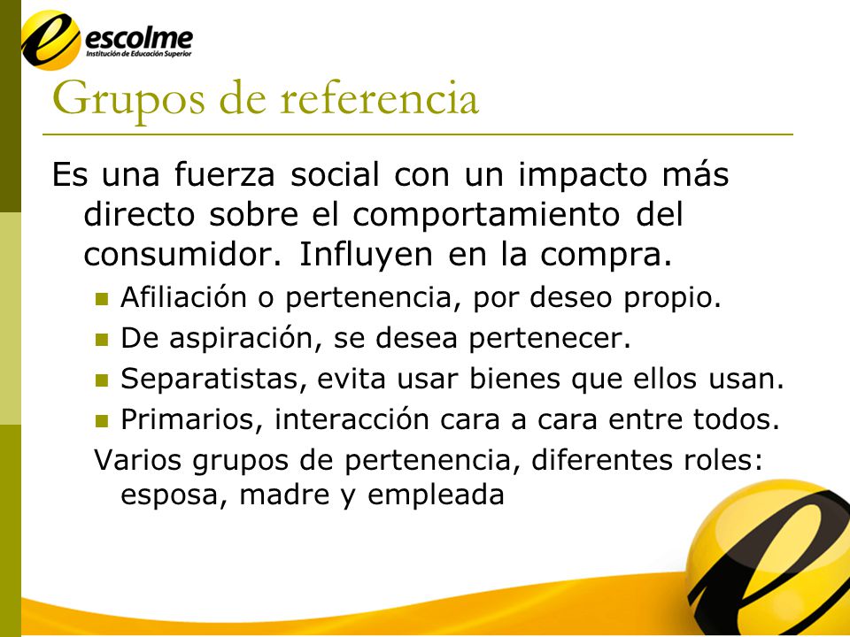 Grupos de referencia Es una fuerza social con un impacto más directo sobre el comportamiento del consumidor. Influyen en la compra.