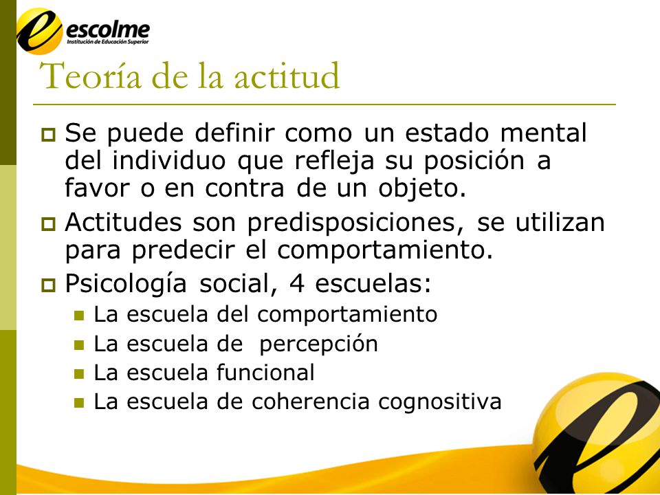 Teoría de la actitud Se puede definir como un estado mental del individuo que refleja su posición a favor o en contra de un objeto.