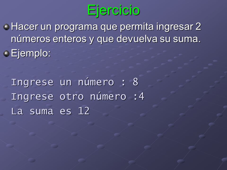 Ejercicio Hacer un programa que permita ingresar 2 números enteros y que devuelva su suma. Ejemplo: