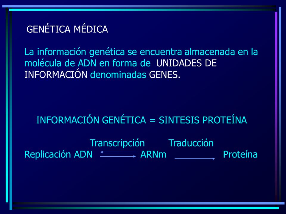GENÉTICA MÉDICA La información genética se encuentra almacenada en la molécula de ADN en forma de UNIDADES DE INFORMACIÓN denominadas GENES.