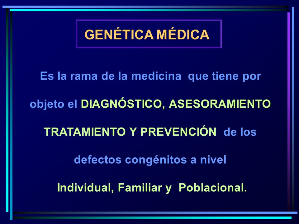GENÉTICA MÉDICA Es la rama de la medicina que tiene por
