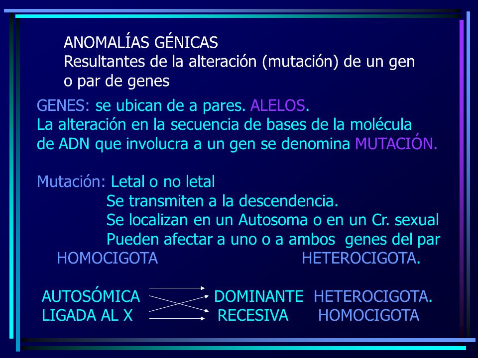 ANOMALÍAS GÉNICAS Resultantes de la alteración (mutación) de un gen. o par de genes. GENES: se ubican de a pares. ALELOS.