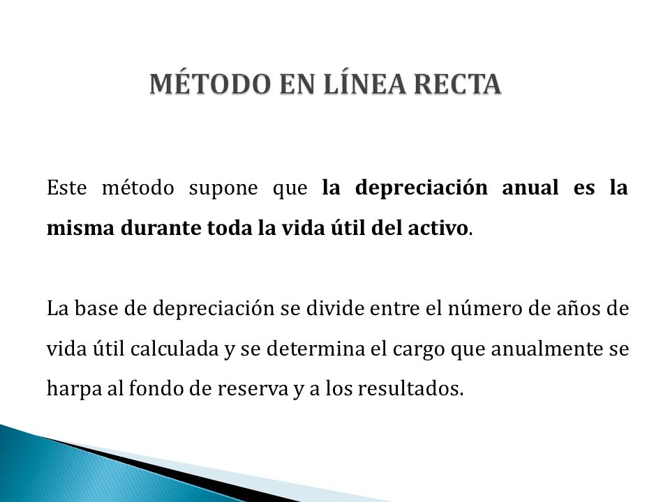 MÉTODO EN LÍNEA RECTA Este método supone que la depreciación anual es la misma durante toda la vida útil del activo.