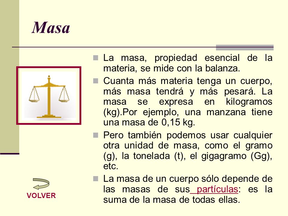 Masa La masa, propiedad esencial de la materia, se mide con la balanza.
