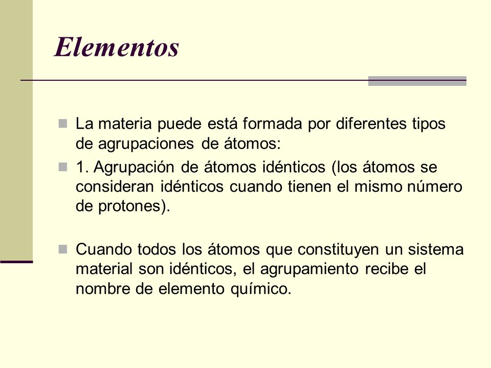 Elementos La materia puede está formada por diferentes tipos de agrupaciones de átomos: