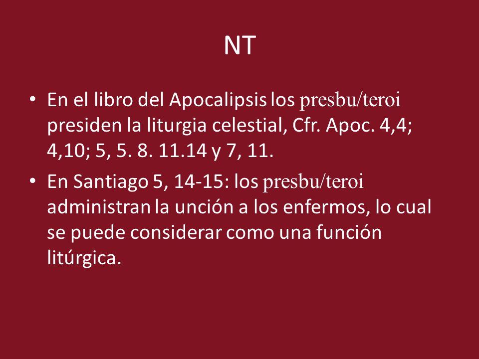 NT En el libro del Apocalipsis los presbu/teroi presiden la liturgia celestial, Cfr. Apoc. 4,4; 4,10; 5, y 7, 11.
