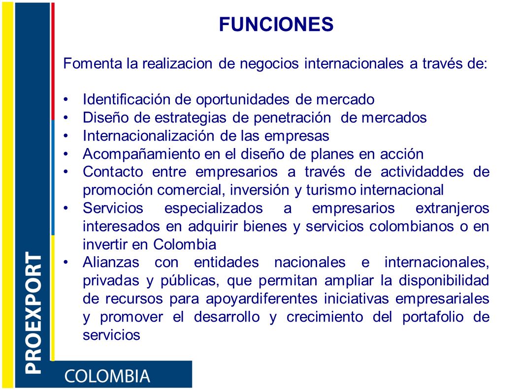 FUNCIONES Fomenta la realizacion de negocios internacionales a través de: Identificación de oportunidades de mercado.
