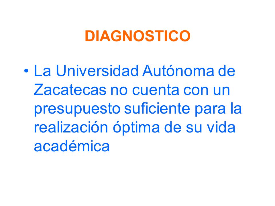 DIAGNOSTICO La Universidad Autónoma de Zacatecas no cuenta con un presupuesto suficiente para la realización óptima de su vida académica.