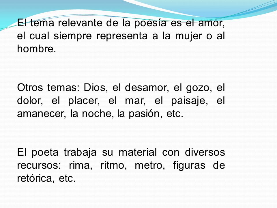 El tema relevante de la poesía es el amor, el cual siempre representa a la mujer o al hombre.