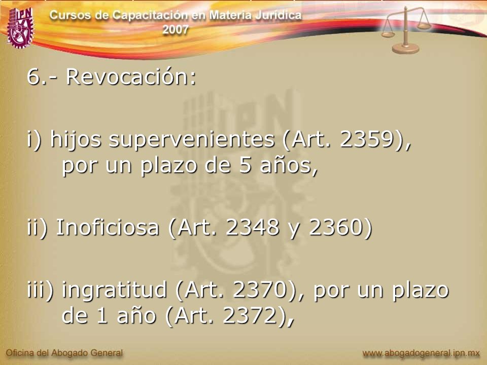 6.- Revocación: i) hijos supervenientes (Art. 2359), por un plazo de 5 años, ii) Inoficiosa (Art y 2360)