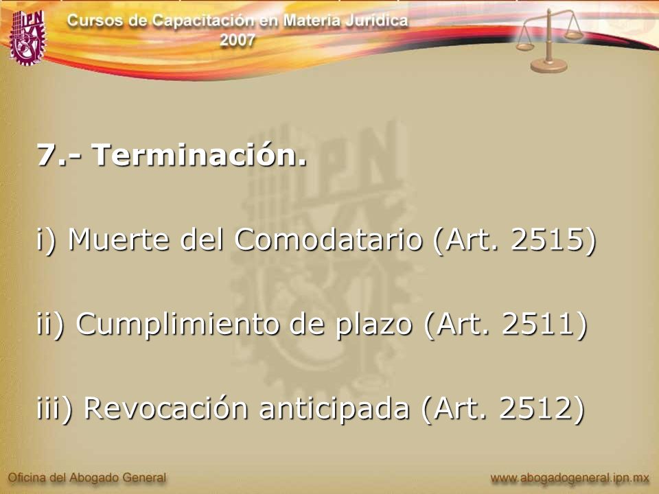 7.- Terminación. i) Muerte del Comodatario (Art. 2515) ii) Cumplimiento de plazo (Art.