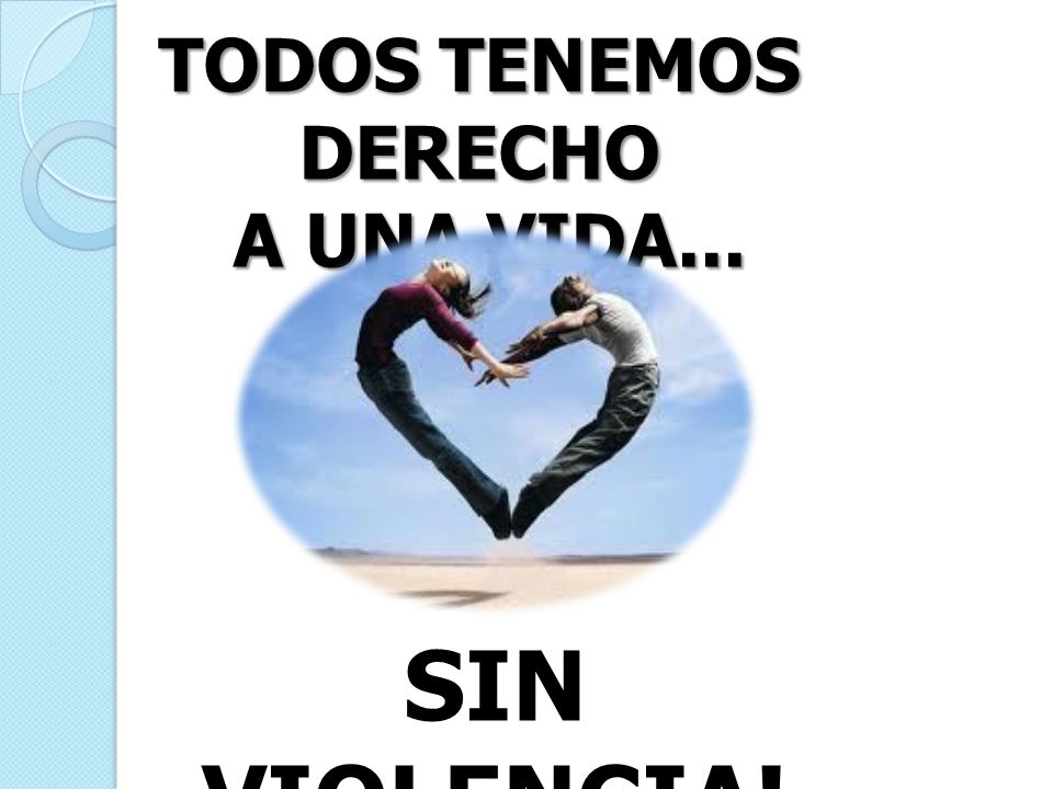 TODOS TENEMOS DERECHO A UNA VIDA... SIN VIOLENCIA!!!