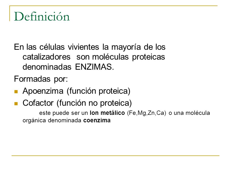 Definición En las células vivientes la mayoría de los catalizadores son moléculas proteicas denominadas ENZIMAS.
