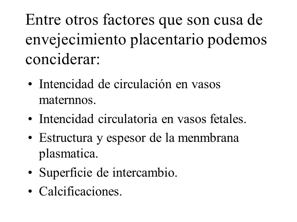 Entre otros factores que son cusa de envejecimiento placentario podemos conciderar: