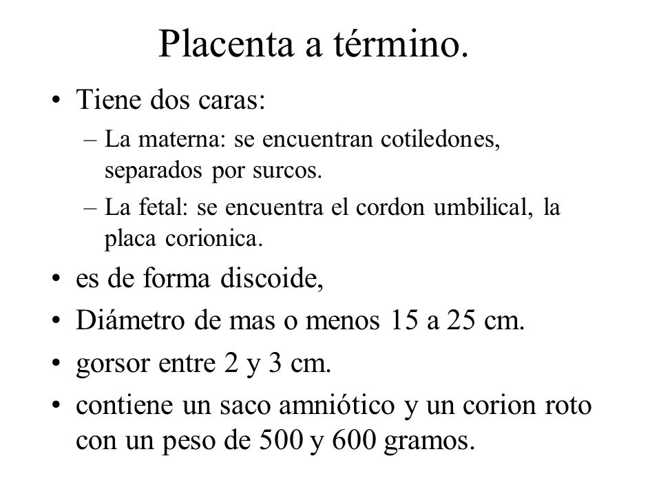 Placenta a término. Tiene dos caras: es de forma discoide,