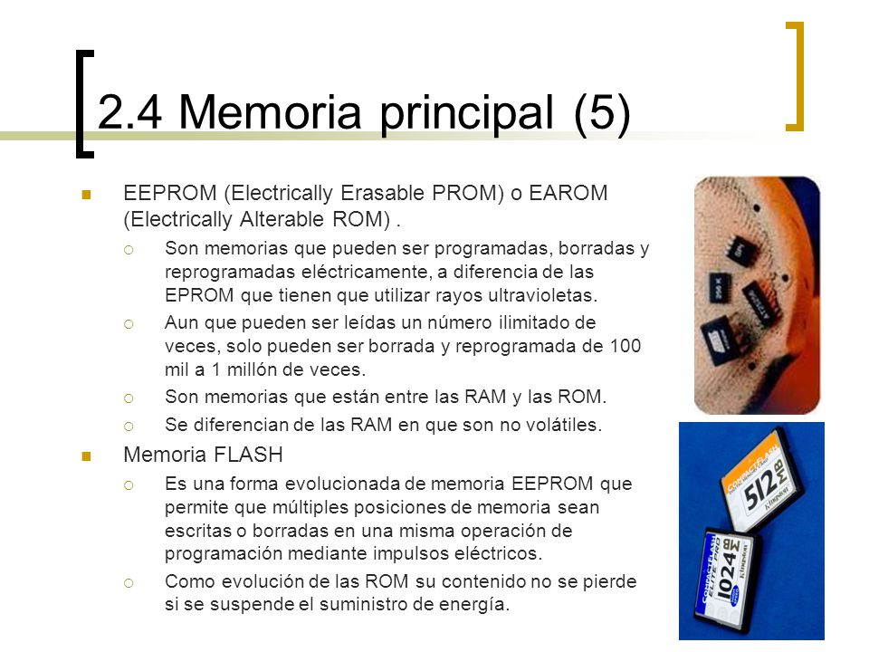 2.4 Memoria principal (5) EEPROM (Electrically Erasable PROM) o EAROM (Electrically Alterable ROM) .