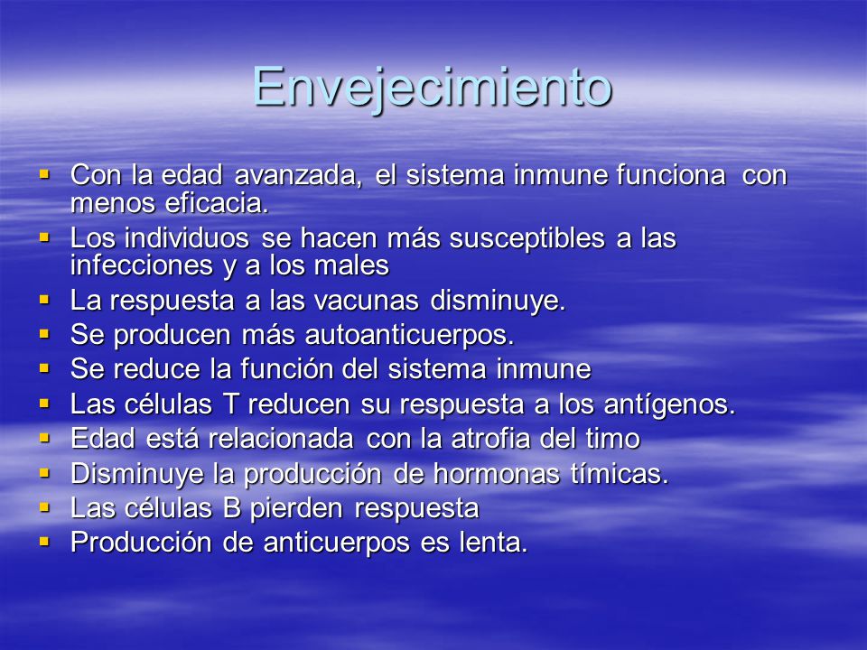 Envejecimiento Con la edad avanzada, el sistema inmune funciona con menos eficacia.