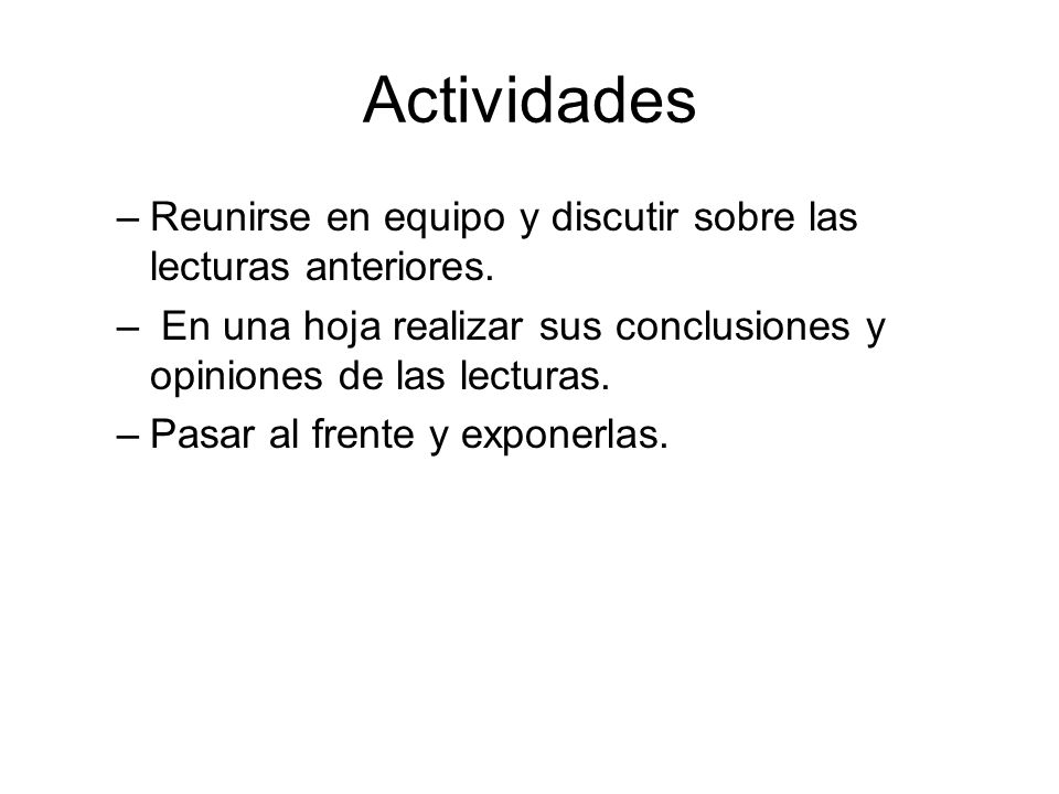 Actividades Reunirse en equipo y discutir sobre las lecturas anteriores. En una hoja realizar sus conclusiones y opiniones de las lecturas.