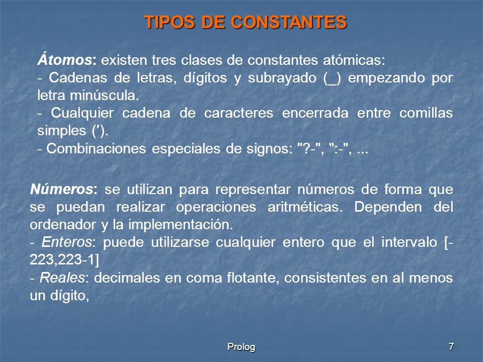 TIPOS DE CONSTANTES Átomos: existen tres clases de constantes atómicas: - Cadenas de letras, dígitos y subrayado (_) empezando por letra minúscula.