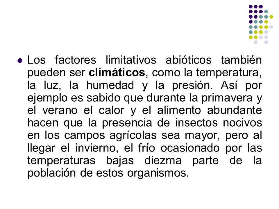Los factores limitativos abióticos también pueden ser climáticos, como la temperatura, la luz, la humedad y la presión.
