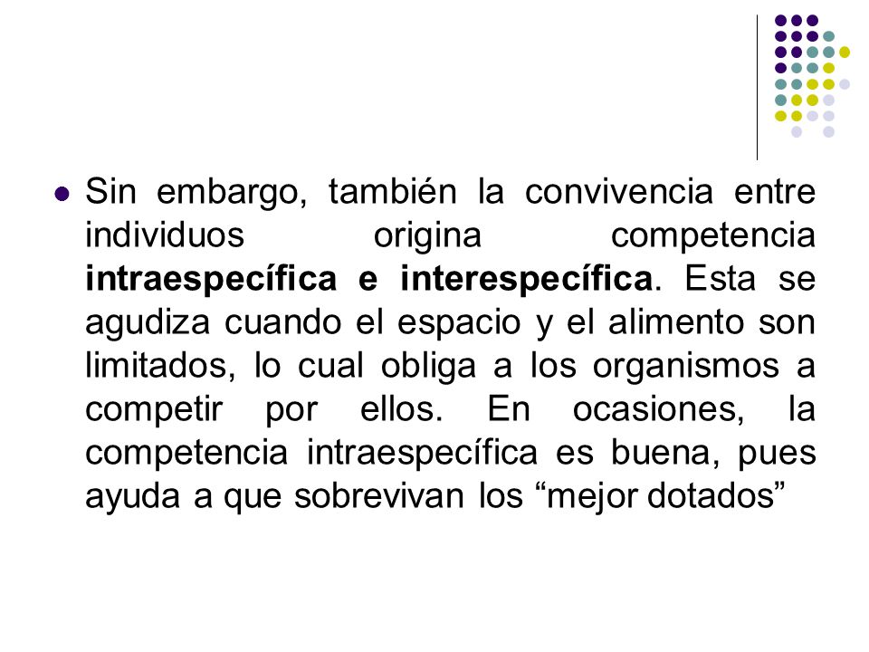 Sin embargo, también la convivencia entre individuos origina competencia intraespecífica e interespecífica.