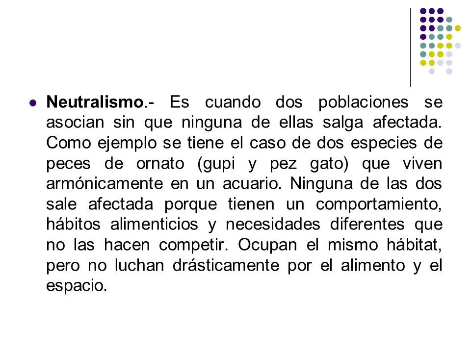 Neutralismo.- Es cuando dos poblaciones se asocian sin que ninguna de ellas salga afectada.