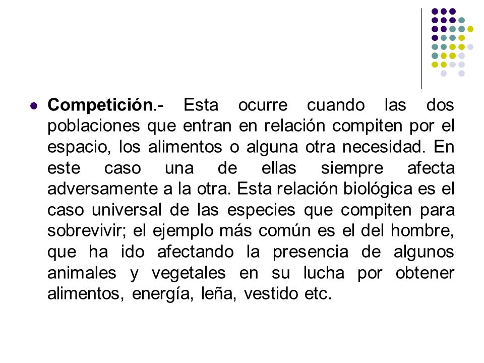 Competición.- Esta ocurre cuando las dos poblaciones que entran en relación compiten por el espacio, los alimentos o alguna otra necesidad.