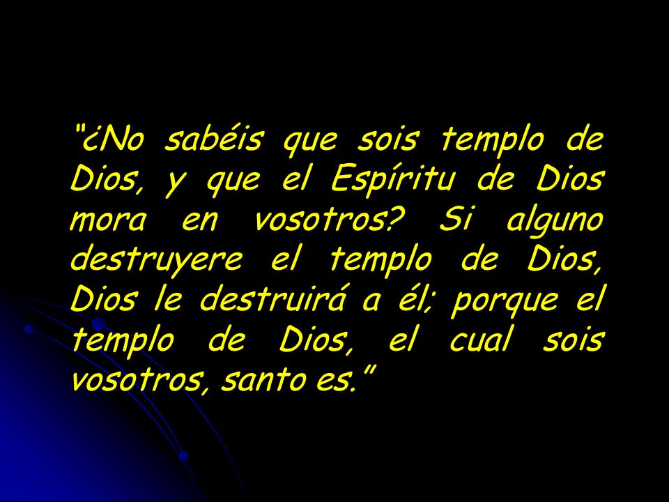 ¿No sabéis que sois templo de Dios, y que el Espíritu de Dios mora en vosotros.