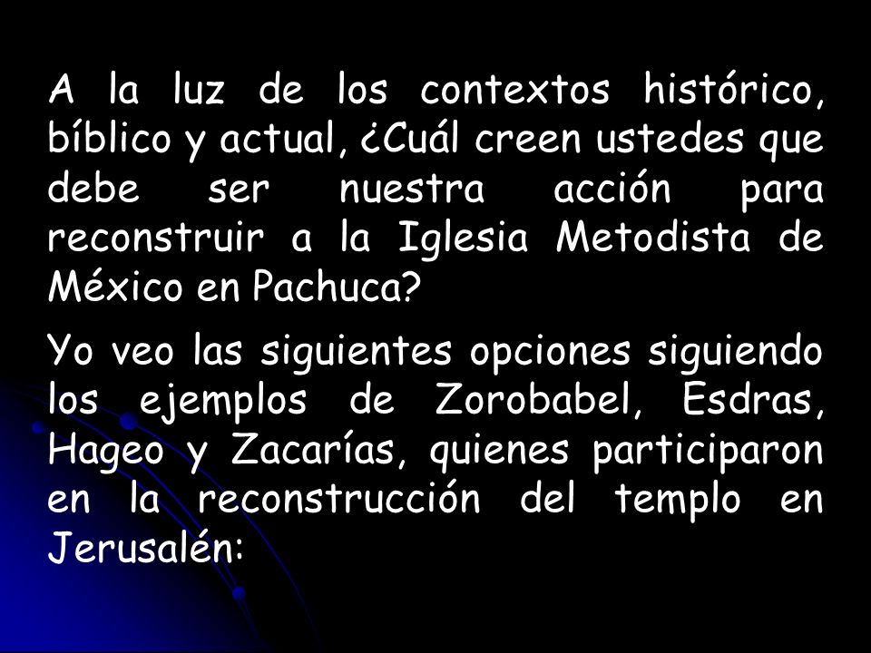 A la luz de los contextos histórico, bíblico y actual, ¿Cuál creen ustedes que debe ser nuestra acción para reconstruir a la Iglesia Metodista de México en Pachuca