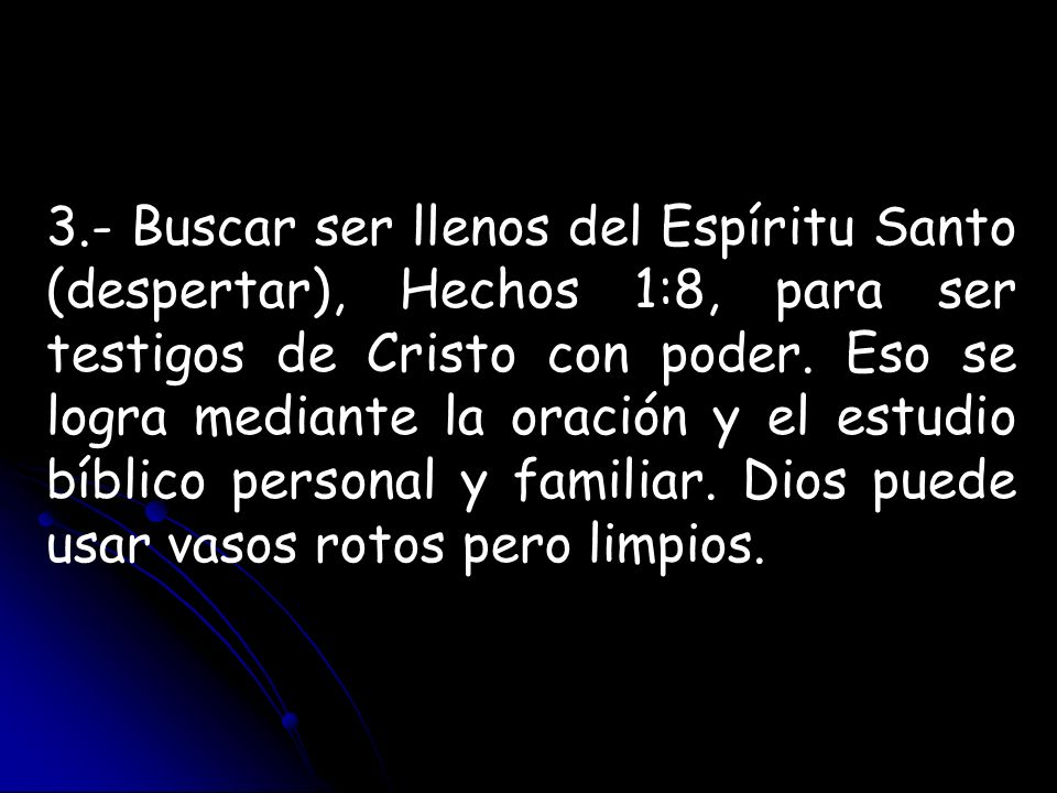 3.- Buscar ser llenos del Espíritu Santo (despertar), Hechos 1:8, para ser testigos de Cristo con poder.