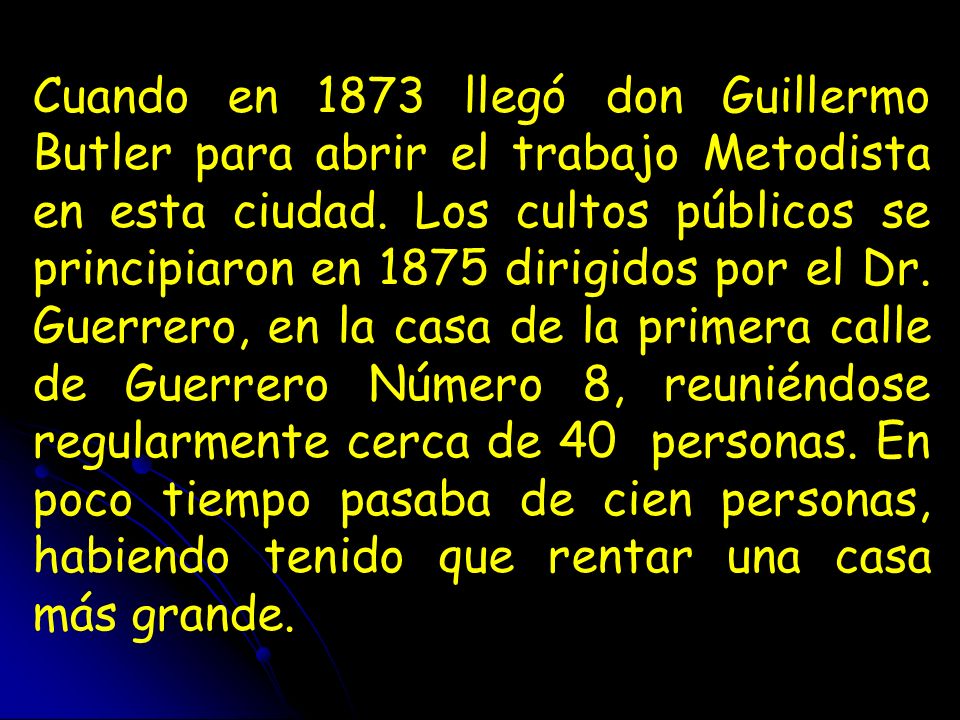 Cuando en 1873 llegó don Guillermo Butler para abrir el trabajo Metodista en esta ciudad.