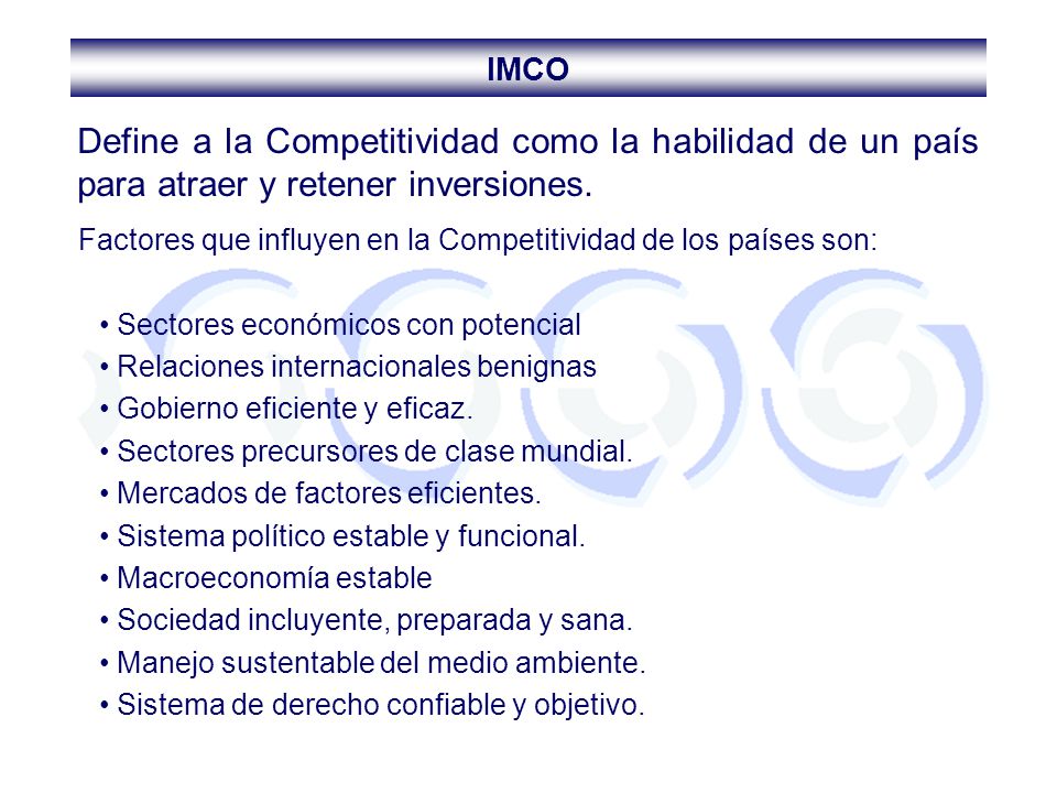 IMCO Define a la Competitividad como la habilidad de un país para atraer y retener inversiones.