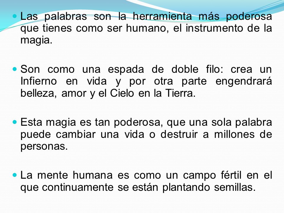 Las palabras son la herramienta más poderosa que tienes como ser humano, el instrumento de la magia.