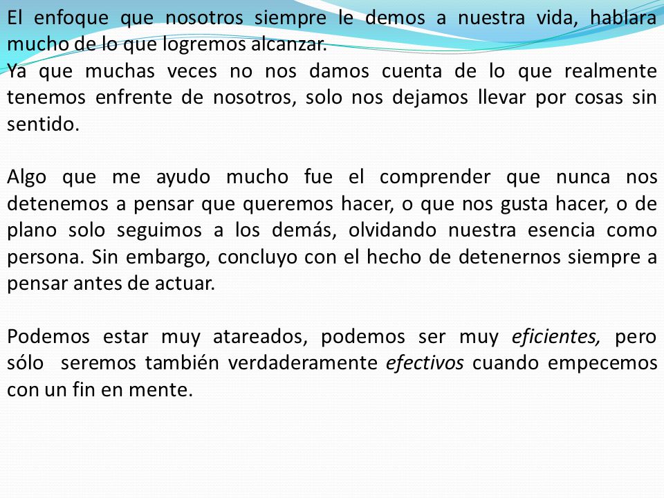 El enfoque que nosotros siempre le demos a nuestra vida, hablara mucho de lo que logremos alcanzar.