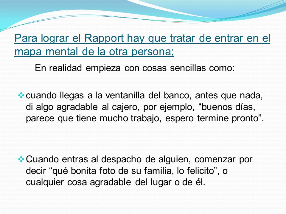 Para lograr el Rapport hay que tratar de entrar en el mapa mental de la otra persona;