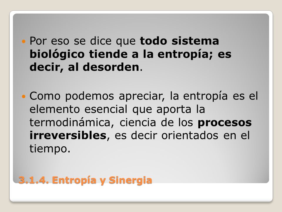 Por eso se dice que todo sistema biológico tiende a la entropía; es decir, al desorden.
