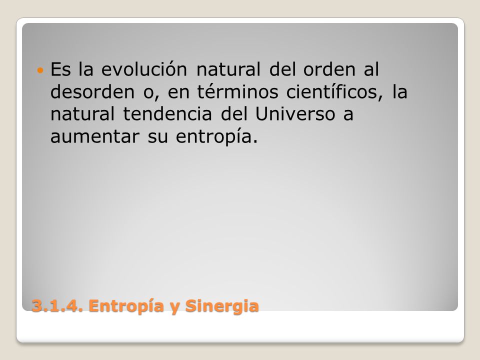 Es la evolución natural del orden al desorden o, en términos científicos, la natural tendencia del Universo a aumentar su entropía.