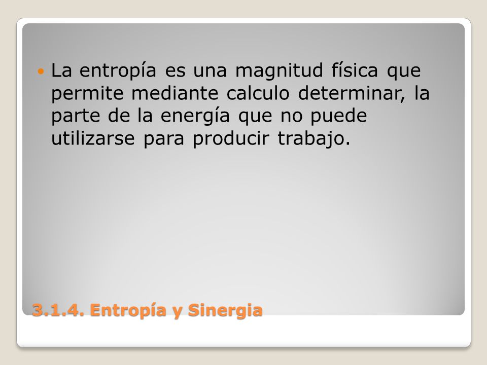 La entropía es una magnitud física que permite mediante calculo determinar, la parte de la energía que no puede utilizarse para producir trabajo.