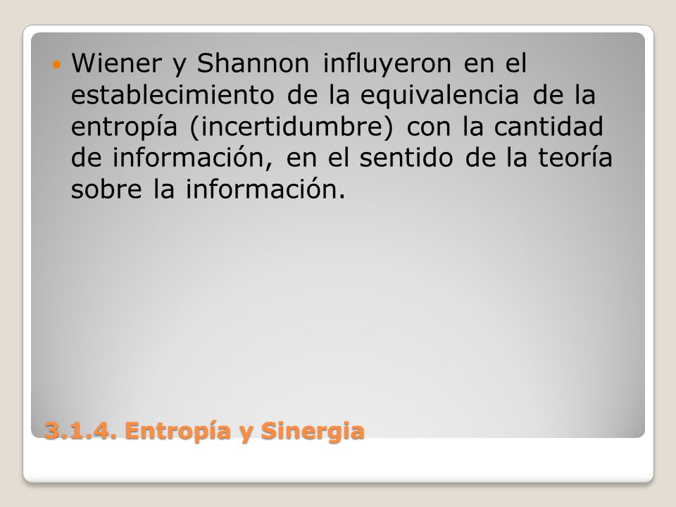 Wiener y Shannon influyeron en el establecimiento de la equivalencia de la entropía (incertidumbre) con la cantidad de información, en el sentido de la teoría sobre la información.