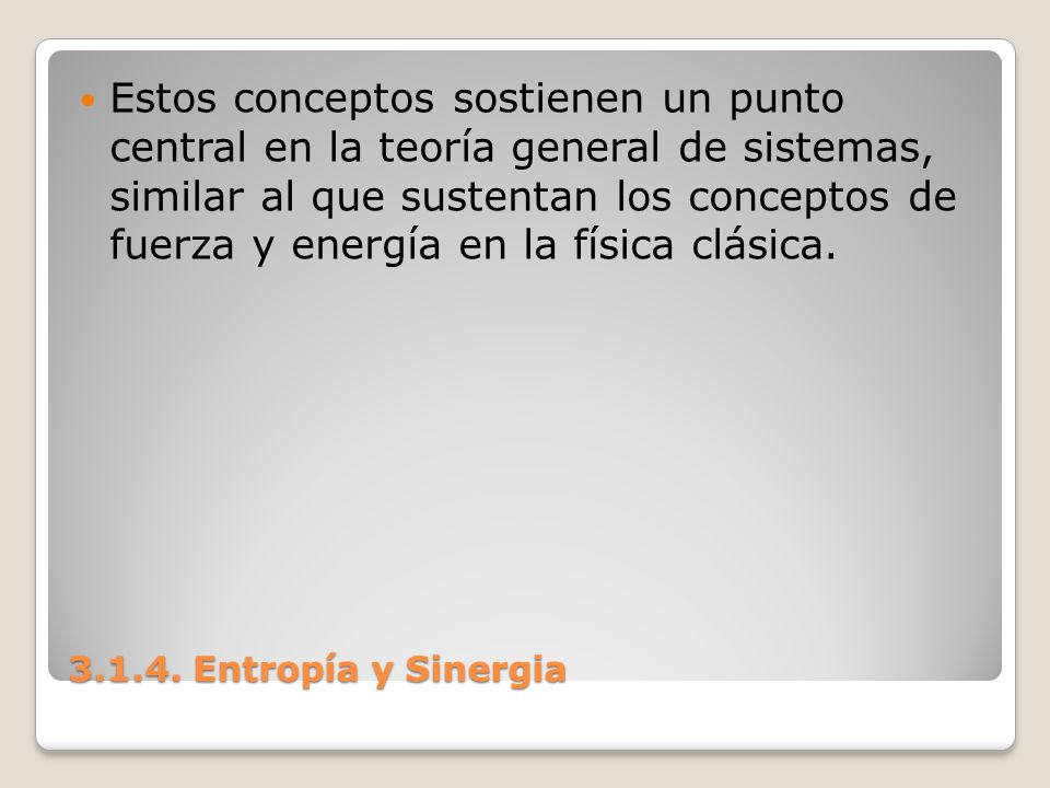Estos conceptos sostienen un punto central en la teoría general de sistemas, similar al que sustentan los conceptos de fuerza y energía en la física clásica.
